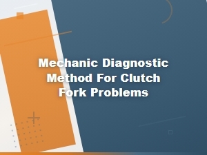 Mechanic Diagnostic Methods for Clutch Fork Problems and Release Bearing Issues