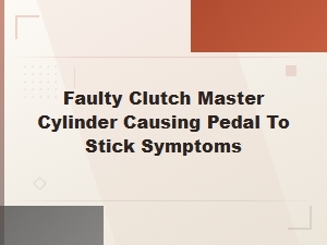 Faulty Clutch Master Cylinder: Why Your Pedal Sticks and How to Fix It