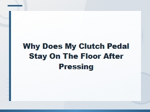 Why Does My Clutch Pedal Stay on the Floor After Pressing