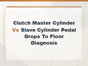 Clutch Pedal Drops to Floor: Master Cylinder vs Slave Cylinder Diagnosis