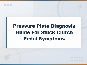 Pressure Plate Diagnosis Guide: Fixing a Stuck Clutch Pedal