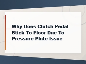 Why Clutch Pedal Sticks to the Floor: Pressure Plate Problems Explained